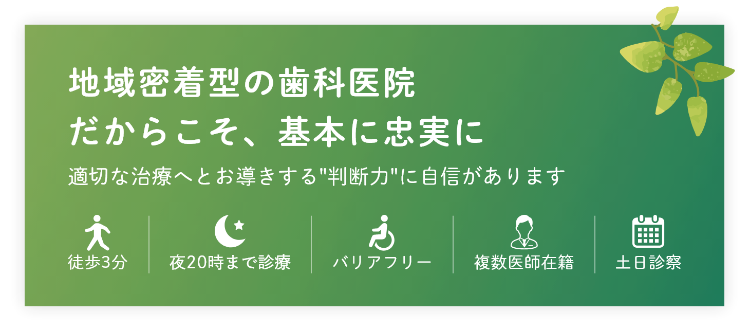 地域密着型の歯科医院だからこそ、基本に忠実に